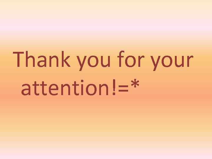 Thank you for your attention!=* 