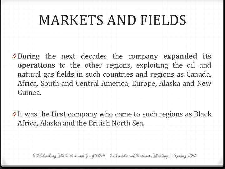 MARKETS AND FIELDS 0 During the next decades the company expanded its operations to