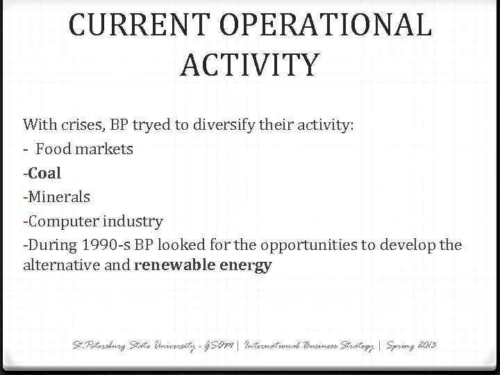CURRENT OPERATIONAL ACTIVITY With crises, BP tryed to diversify their activity: - Food markets
