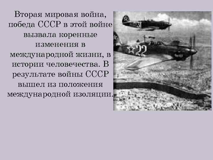 Вторая мировая война, победа СССР в этой войне вызвала коренные изменения в международной жизни,