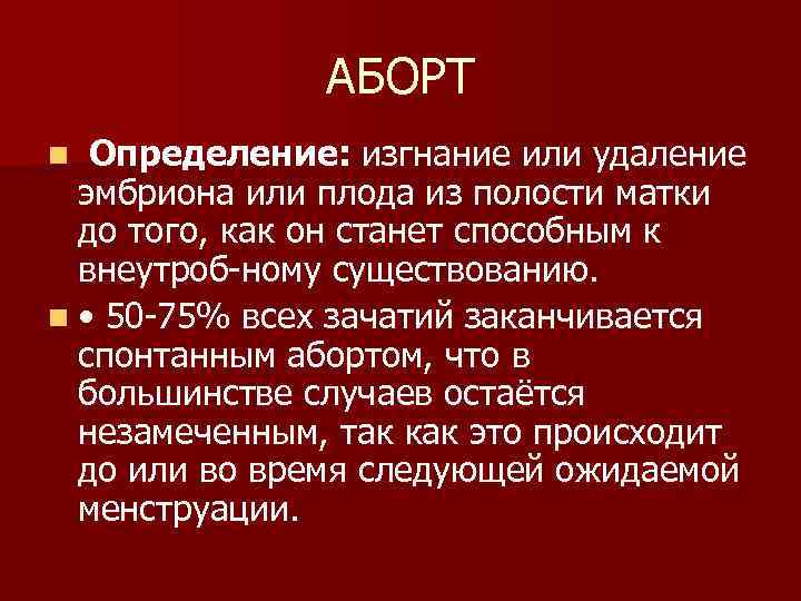 АБОРТ n Определение: изгнание или удаление эмбриона или плода из полости матки до того,