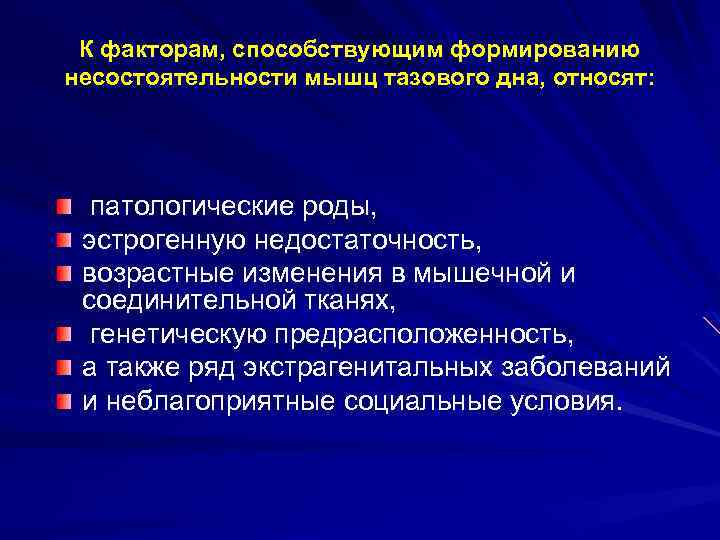 К факторам, способствующим формированию несостоятельности мышц тазового дна, относят: патологические роды, эстрогенную недостаточность, возрастные