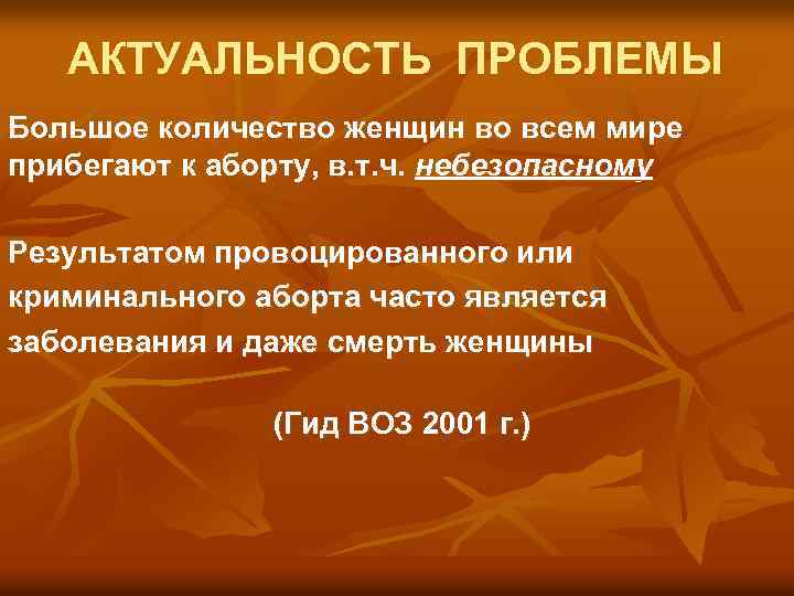 АКТУАЛЬНОСТЬ ПРОБЛЕМЫ Большое количество женщин во всем мире прибегают к аборту, в. т. ч.