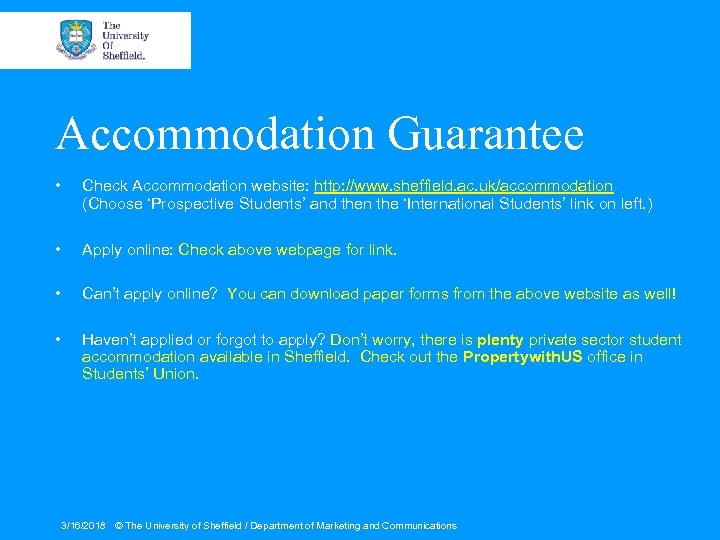 Accommodation Guarantee • Check Accommodation website: http: //www. sheffield. ac. uk/accommodation (Choose ‘Prospective Students’