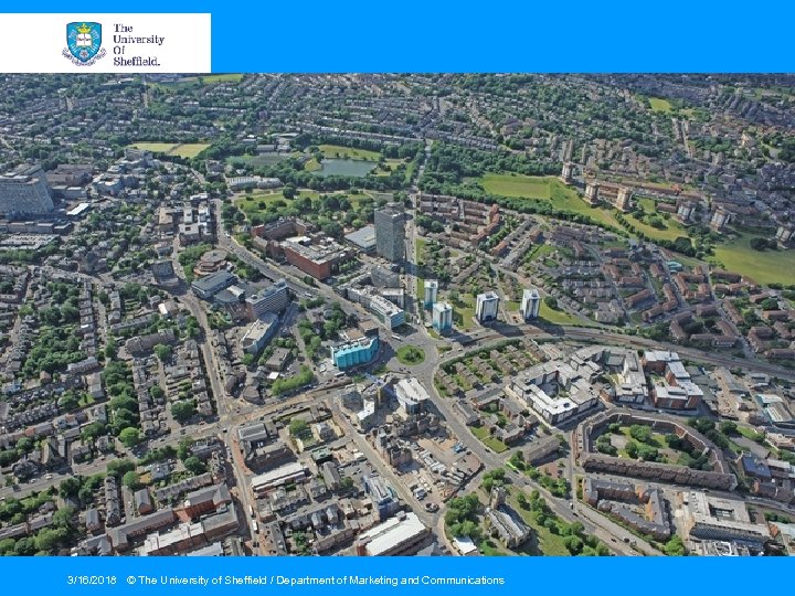 3/16/2018 © The University of Sheffield / Department of Marketing and Communications 