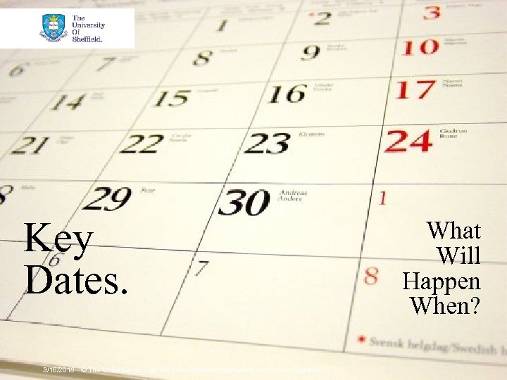 Key Dates. 3/16/2018 © The University of Sheffield / Department of Marketing and Communications