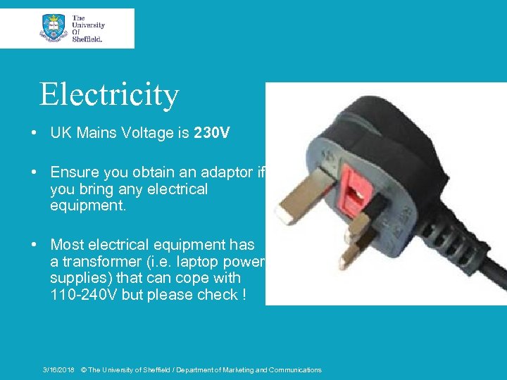 Electricity • UK Mains Voltage is 230 V • Ensure you obtain an adaptor