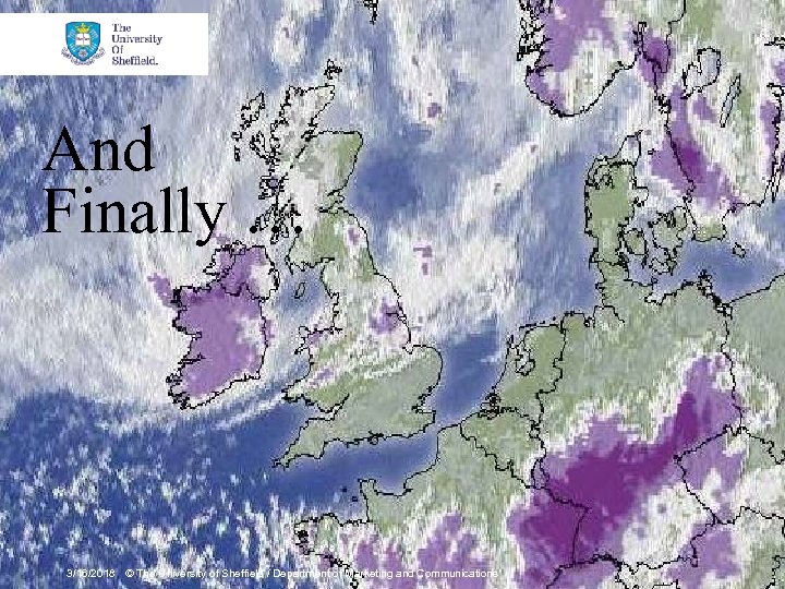 And Finally … 3/16/2018 © The University of Sheffield / Department of Marketing and
