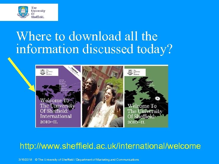 Where to download all the information discussed today? http: //www. sheffield. ac. uk/international/welcome 3/16/2018