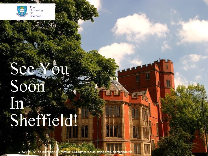 See You Soon In Sheffield! 3/16/2018 © The University of Sheffield / Department of