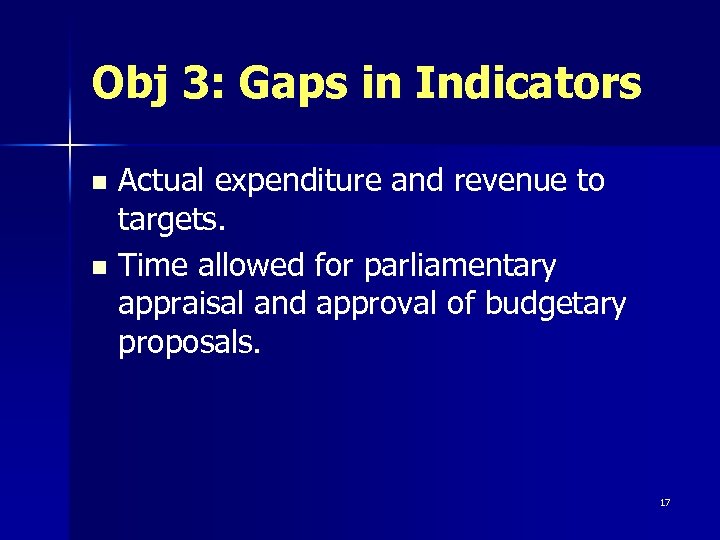 Obj 3: Gaps in Indicators Actual expenditure and revenue to targets. n Time allowed