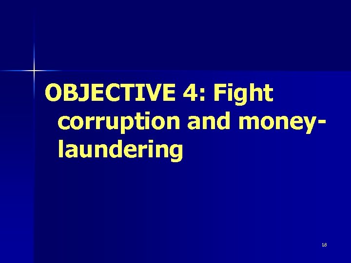 OBJECTIVE 4: Fight corruption and moneylaundering 18 