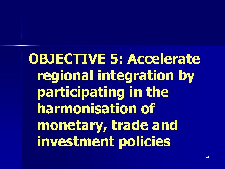 OBJECTIVE 5: Accelerate regional integration by participating in the harmonisation of monetary, trade and