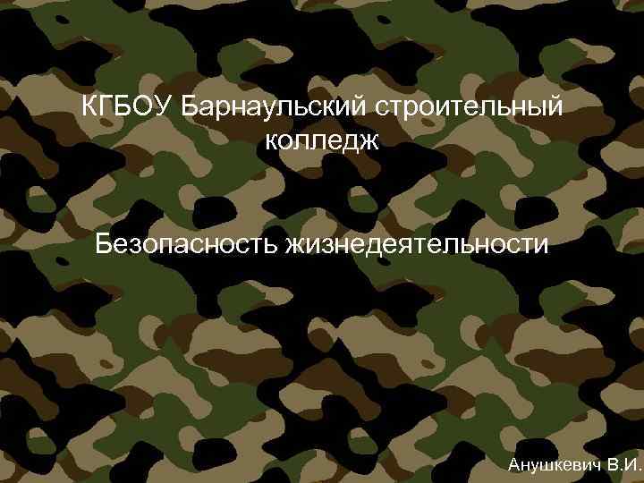 КГБОУ Барнаульский cтроительный колледж Безопасность жизнедеятельности Анушкевич В. И. 