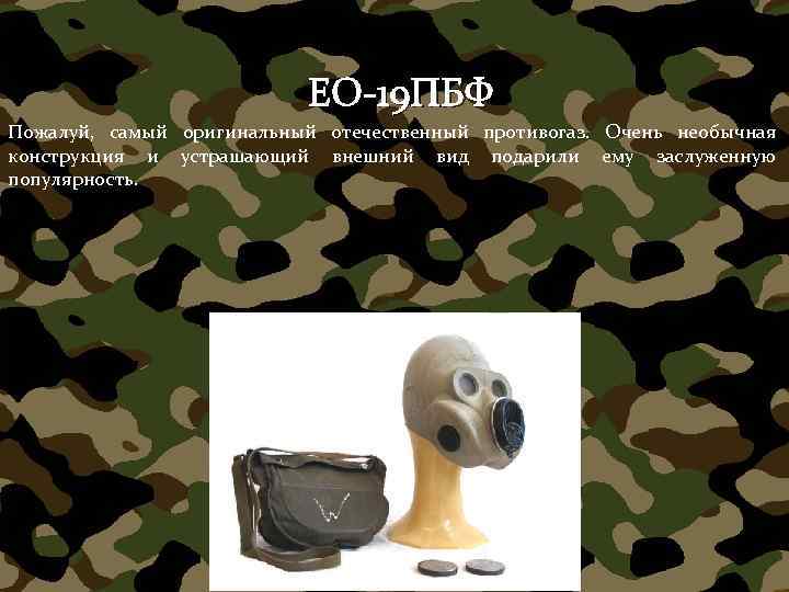 ЕО-19 ПБФ Пожалуй, самый оригинальный отечественный противогаз. Очень необычная конструкция и устрашающий внешний вид