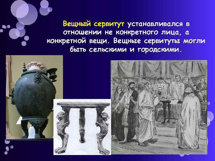 Вещный сервитут устанавливался в отношении не конкретного лица, а конкретной вещи. Вещные сервитуты могли