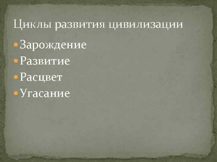 Циклы развития цивилизации Зарождение Развитие Расцвет Угасание 