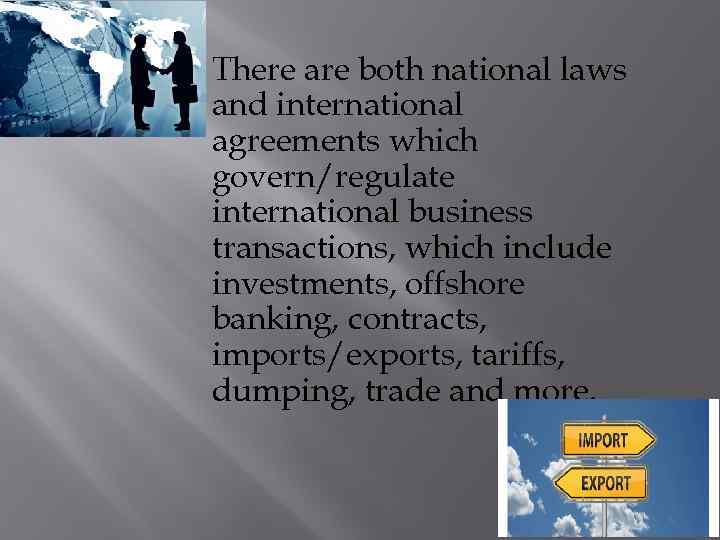  There are both national laws and international agreements which govern/regulate international business transactions,