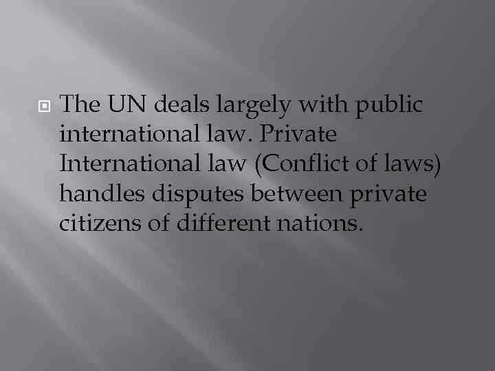  The UN deals largely with public international law. Private International law (Conflict of