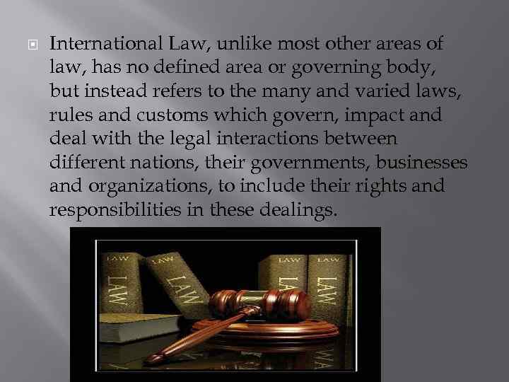  International Law, unlike most other areas of law, has no defined area or