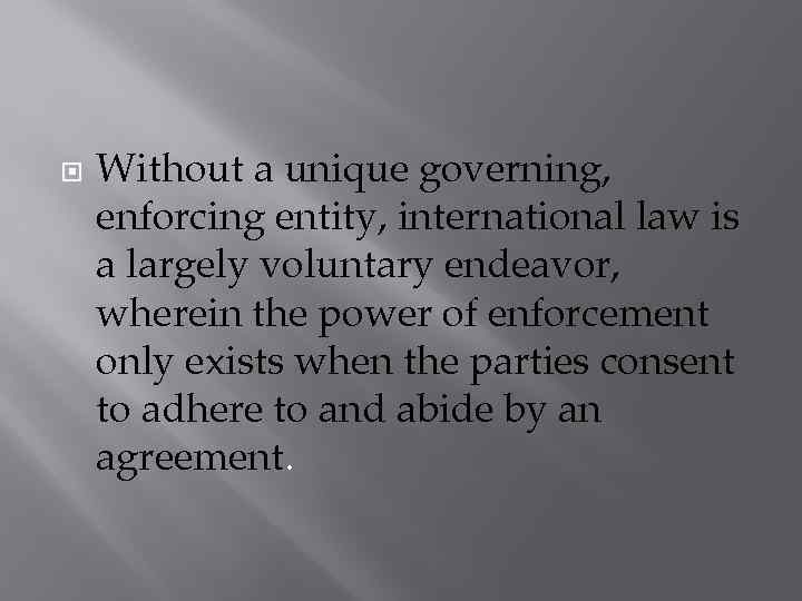  Without a unique governing, enforcing entity, international law is a largely voluntary endeavor,