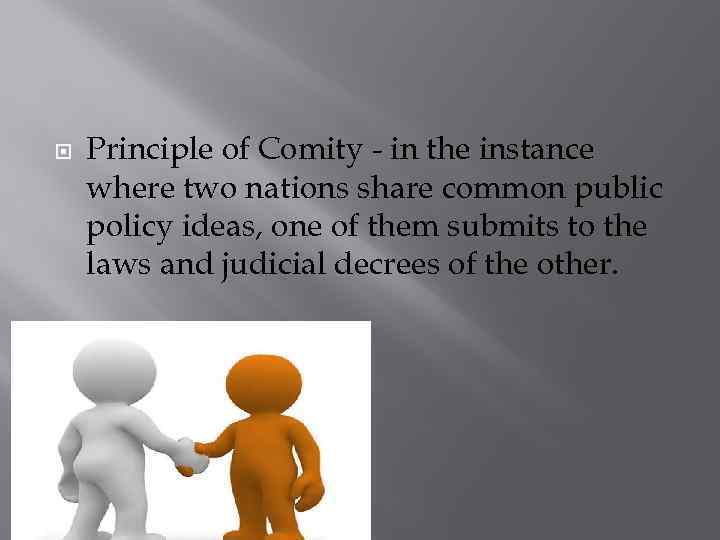  Principle of Comity - in the instance where two nations share common public