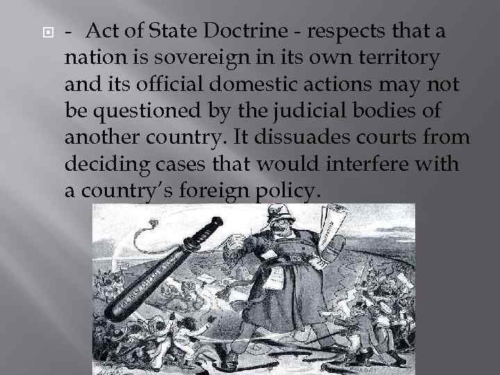  - Act of State Doctrine - respects that a nation is sovereign in