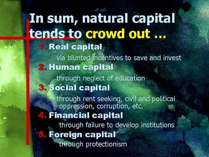 In sum, natural capital tends to crowd out … 1. Real capital via blunted