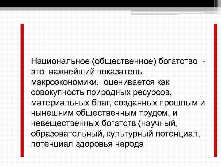Национальное (общественное) богатство - это важнейший показатель макроэкономики, оценивается как совокупность природных ресурсов, материальных