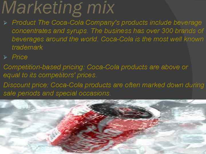 Marketing mix Product The Coca-Cola Company's products include beverage concentrates and syrups. The business