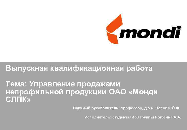 Выпускная квалификационная работа Тема: Управление продажами непрофильной продукции ОАО «Монди СЛПК» Научный руководитель: профессор,