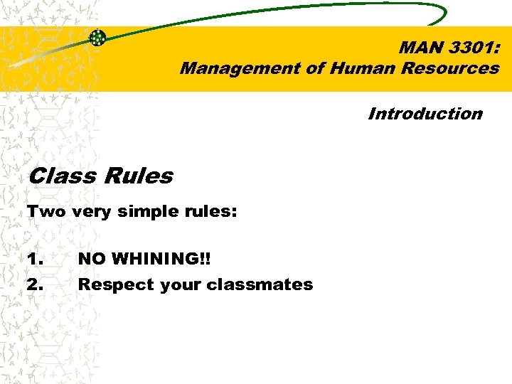 MAN 3301: Management of Human Resources Introduction Class Rules Two very simple rules: 1.