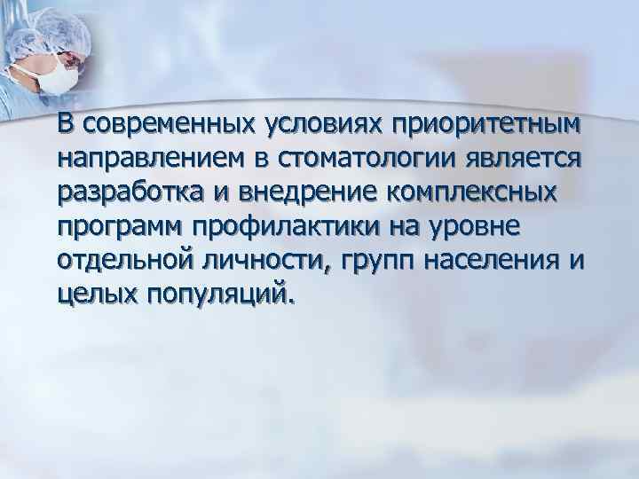 В современных условиях приоритетным направлением в стоматологии является разработка и внедрение комплексных программ профилактики