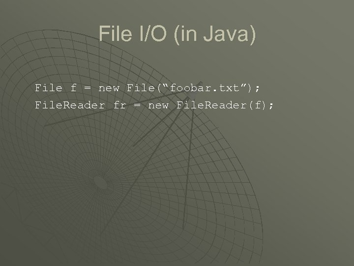File I/O (in Java) File f = new File(“foobar. txt”); File. Reader fr =