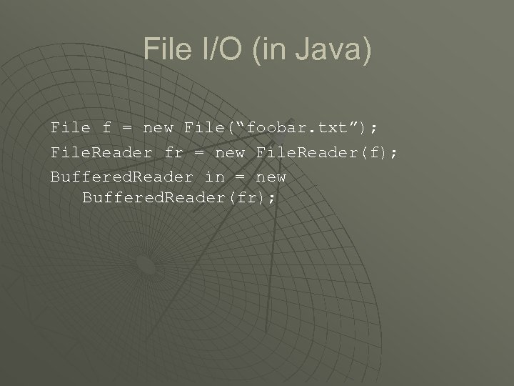File I/O (in Java) File f = new File(“foobar. txt”); File. Reader fr =