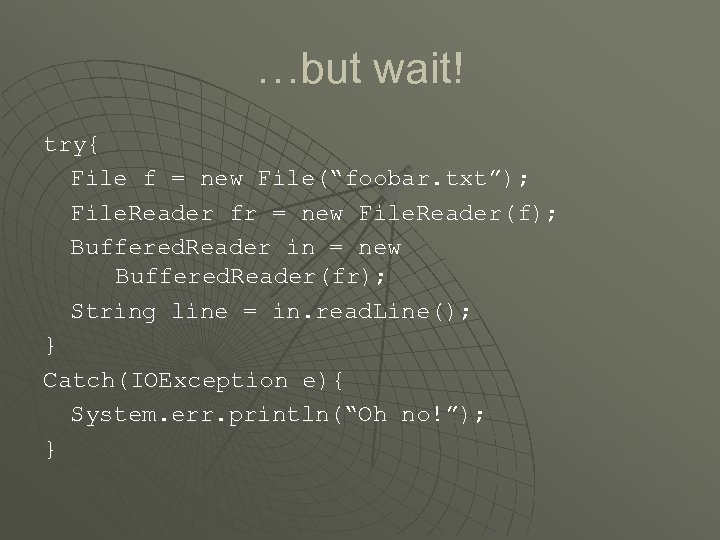 …but wait! try{ File f = new File(“foobar. txt”); File. Reader fr = new