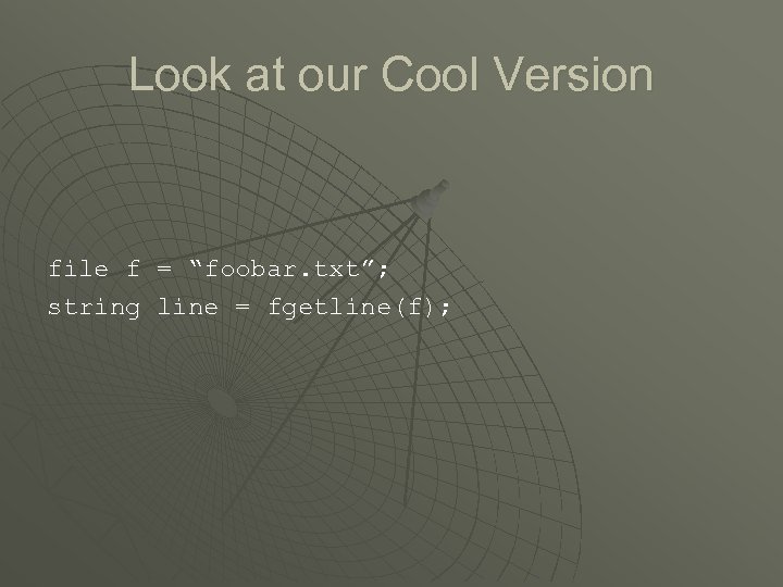 Look at our Cool Version file f = “foobar. txt”; string line = fgetline(f);