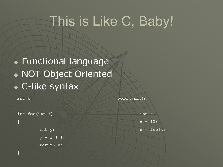 This is Like C, Baby! u u u Functional language NOT Object Oriented C-like