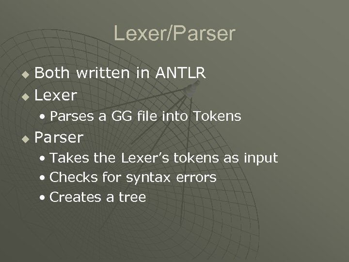 Lexer/Parser Both written in ANTLR u Lexer u • Parses a GG file into