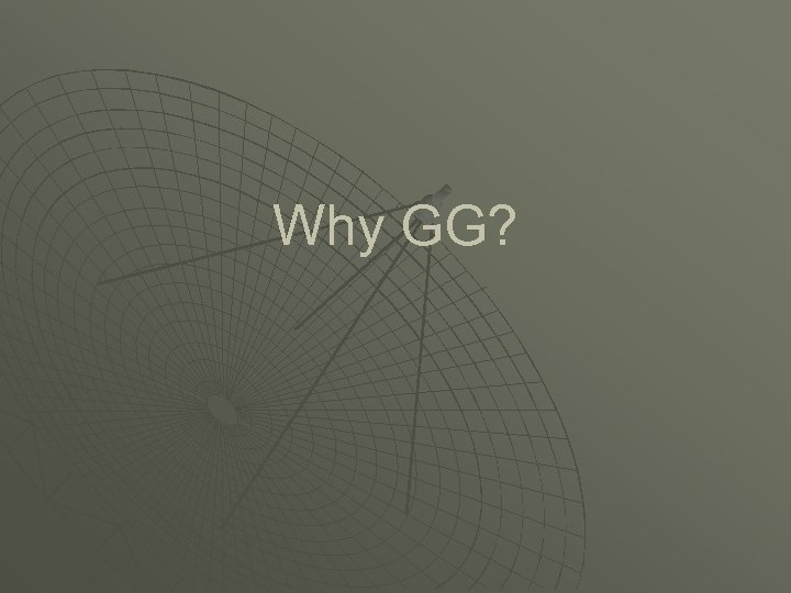 Why GG? 