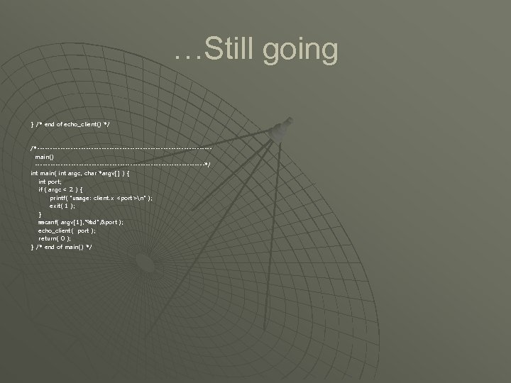 …Still going } /* end of echo_client() */ echo_client() /*----------------------------------main() ---------------------------------*/ int main( int