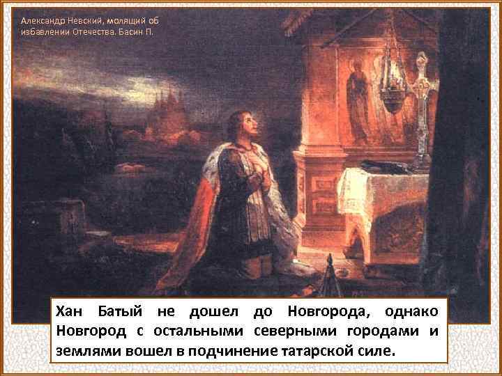 Александр Невский, молящий об избавлении Отечества. Басин П. Хан Батый не дошел до Новгорода,