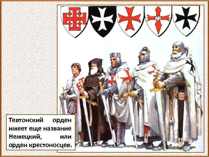 Тевтонский орден имеет еще название Немецкий, или орден крестоносцев. 