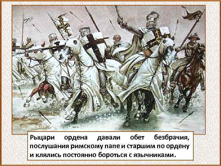 Рыцари ордена давали обет безбрачия, послушания римскому папе и старшим по ордену и клялись