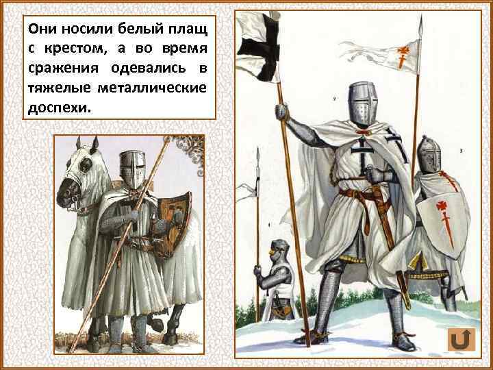 Они носили белый плащ с крестом, а во время сражения одевались в тяжелые металлические