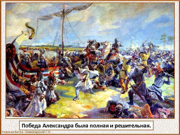 Победа Александра была полная и решительная. Невская битва. Семирадский Г. И. 