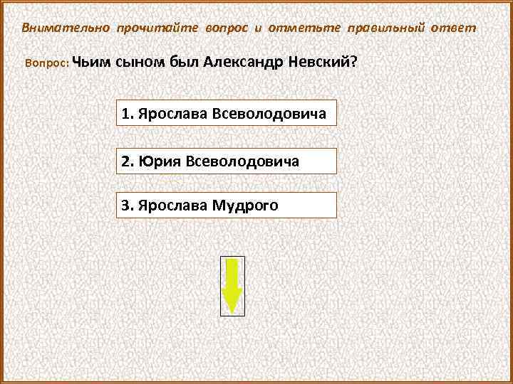 Внимательно прочитайте вопрос и отметьте правильный ответ Вопрос: Чьим сыном был Александр Невский? 1.