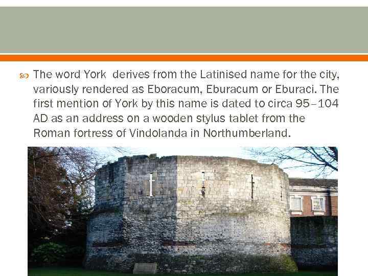  The word York derives from the Latinised name for the city, variously rendered