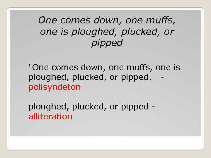 One comes down, one muffs, one is ploughed, plucked, or pipped 