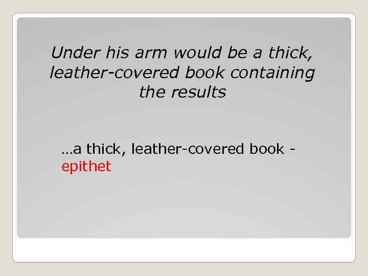 Under his arm would be a thick, leather covered book containing the results …a